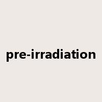 pre-irradiation是什么意思