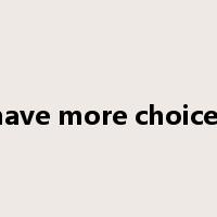 have more choices是什么意思
