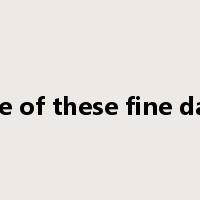 one of these fine days是什么意思