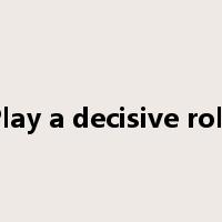 Play a decisive role是什么意思