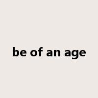 be of an age是什么意思