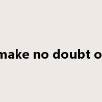 make no doubt of是什么意思
