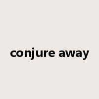 conjure away是什么意思