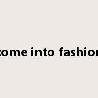 come into fashion是什么意思