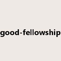 good-fellowship是什么意思