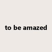to be amazed是什么意思