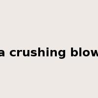 a crushing blow是什么意思