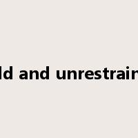 bold and unrestrained是什么意思