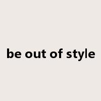 be out of style是什么意思