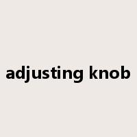 adjusting knob是什么意思