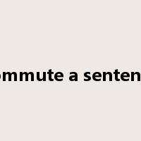 commute a sentence是什么意思