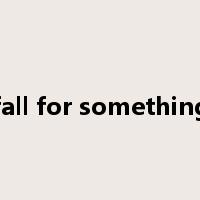 fall for something是什么意思