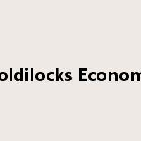 Goldilocks Economy是什么意思