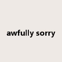 awfully sorry是什么意思