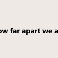 how far apart we are是什么意思