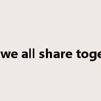 that we all share together是什么意思