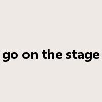 go on the stage是什么意思
