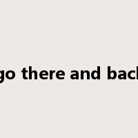 go there and back是什么意思