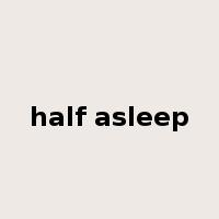 half asleep是什么意思
