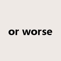 or worse是什么意思
