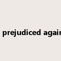 be prejudiced against是什么意思