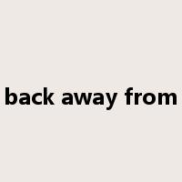back away from是什么意思