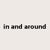 in and around是什么意思