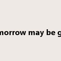 Tomorrow may be grey是什么意思