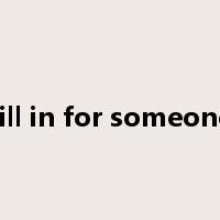 fill in for someone是什么意思