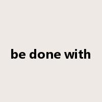 be done with是什么意思