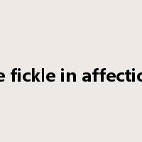 be fickle in affection是什么意思