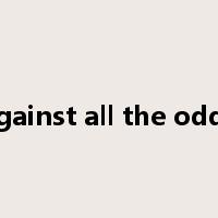 against all the odds是什么意思
