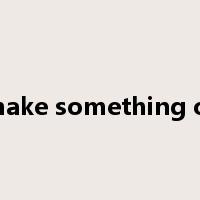make something of是什么意思
