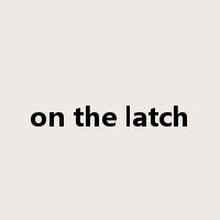 on the latch是什么意思