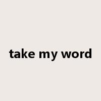 take my word是什么意思