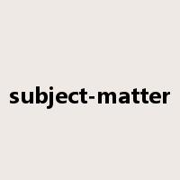 subject-matter是什么意思