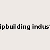 shipbuilding industry是什么意思