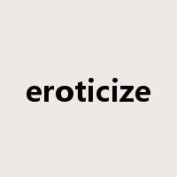 eroticize是什么意思