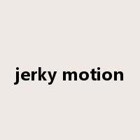 jerky motion是什么意思