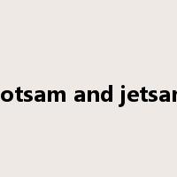 flotsam and jetsam是什么意思