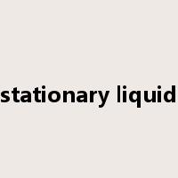 stationary liquid是什么意思