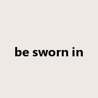 be sworn in是什么意思