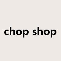 chop shop是什么意思
