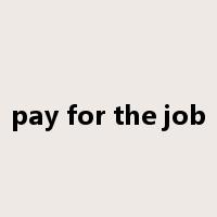 pay for the job是什么意思