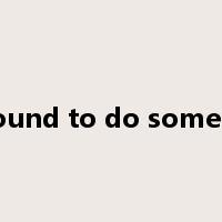 be bound to do something是什么意思