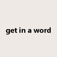 get in a word是什么意思