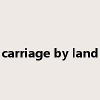 carriage by land是什么意思