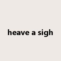 heave a sigh是什么意思