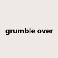 grumble over是什么意思