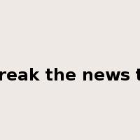 break the news to是什么意思